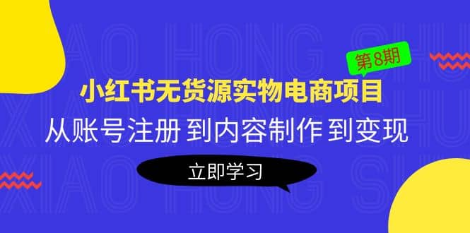 《小红书无货源实物电商项目》第8期：从账号注册 到内容制作 到变现-云阁资源网