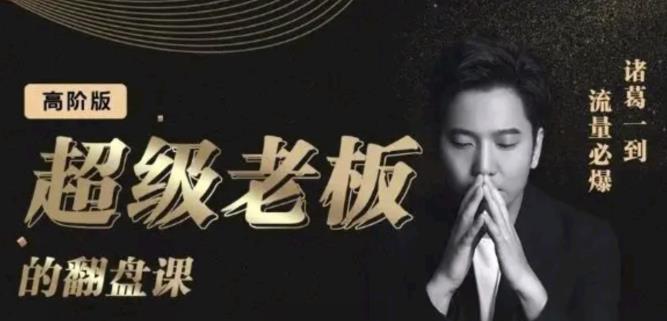 诸葛超级老板的翻盘课（高阶版），实体老板的起号课，诸葛一到流量必爆-云阁资源网