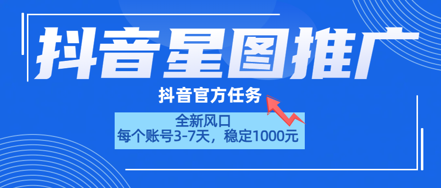 抖音星图推广，官方任务，一个账号1000元！！！-云阁资源网