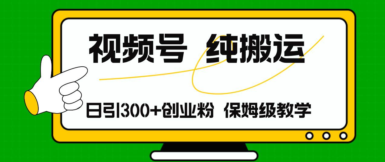 视频号纯搬运日引流300+创业粉，日入4000+-云阁资源网