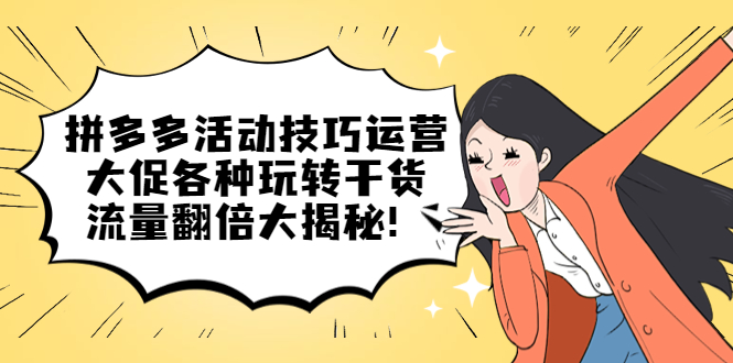 拼多多活动技巧运营：大促各种玩转干货，流量翻倍大揭秘-云阁资源网