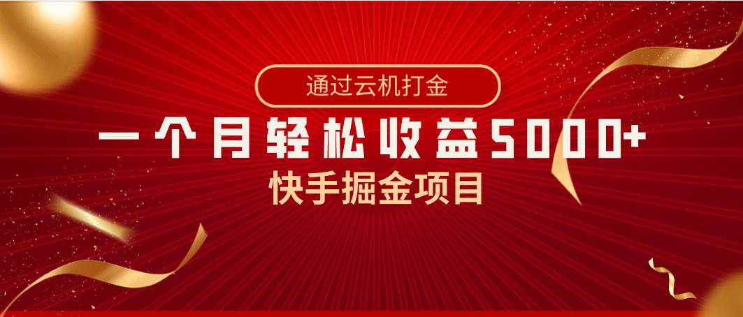 快手掘金项目，全网独家技术，一台手机，一个月收益5000+，简单暴利-云阁资源网