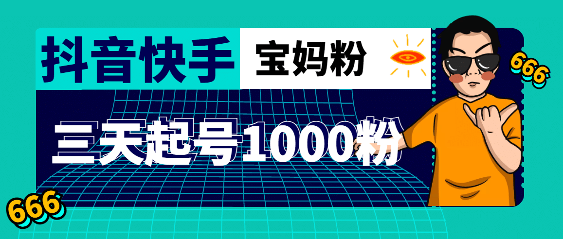 抖音快手三天起号涨粉1000宝妈粉丝的核心方法【详细玩法教程】-云阁资源网