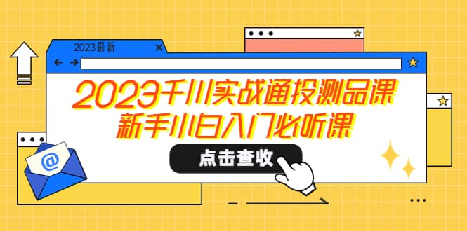 2023千川实战通投测品课，新手小白入门必听课-云阁资源网
