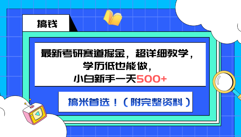 最新考研赛道掘金，小白新手一天500+，学历低也能做，超详细教学，副业首选！（附完整资料）-云阁资源网