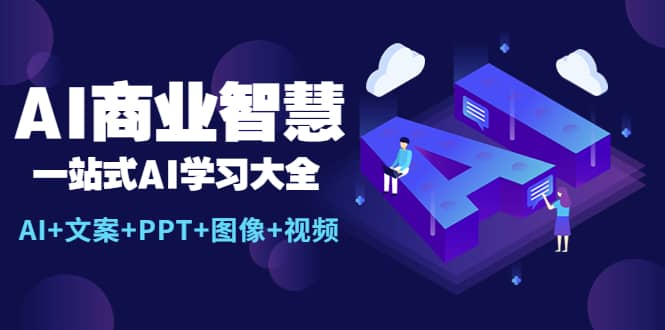 AI商业智慧：一站式AI学习大全【AI+文案+PPT+图像+视频】-云阁资源网