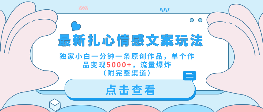 最新扎心情感文案玩法，独家小白一分钟一条原创作品，单个作品变现5000+，流量爆炸（附完整渠道）-云阁资源网