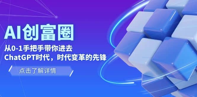 AI·创富圈，从0-1手把手带你进去ChatGPT时代，时代变革的先锋-云阁资源网