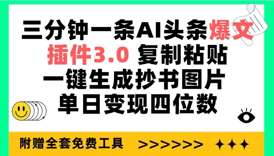 三分钟一条AI头条爆文，插件3.0 复制粘贴一键生成抄书图片 单日变现四位数-云阁资源网