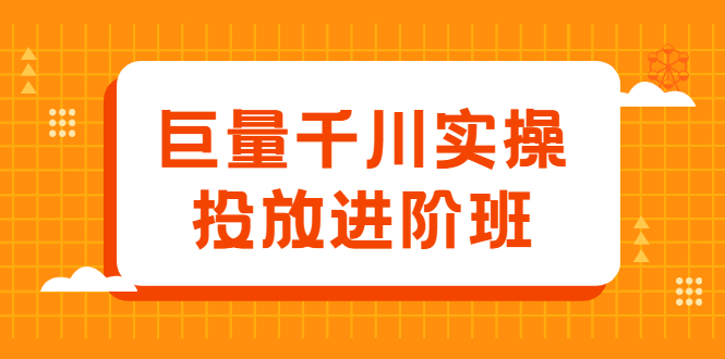 巨量千川实操投放进阶班，投放策略、方案，复盘模型和数据异常全套解决方法-云阁资源网