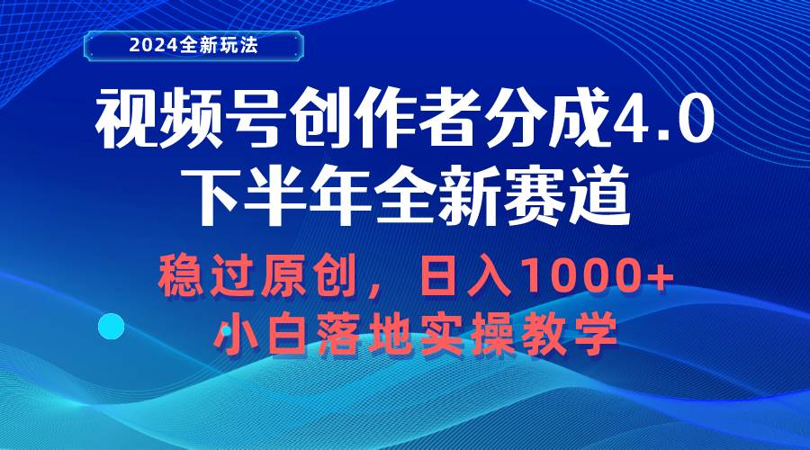 视频号创作者分成，下半年全新赛道，稳过原创 日入1000+小白落地实操教学-云阁资源网