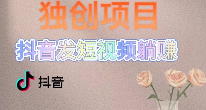 独创躺赚模式，短视频变现，每天发3条视频，被动收入，新号60+后期无上限-云阁资源网