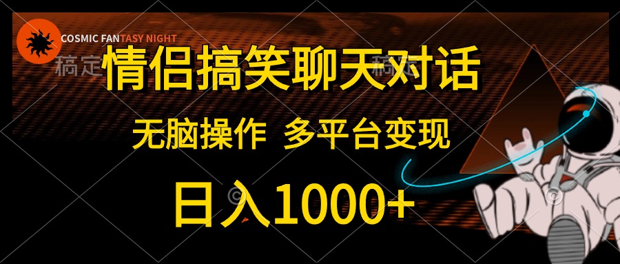 情侣搞笑聊天对话，无脑操作，多平台变现，日入1000+-云阁资源网