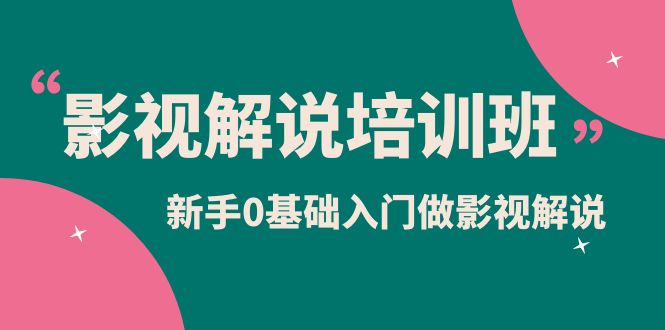 影视解说实战培训班，新手0基础入门做影视解说（10节视频课）-云阁资源网