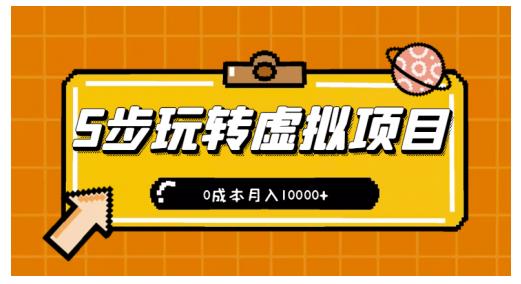 新手小白只需5步，即可玩转虚拟项目，0成本月入10000+【视频课程】-云阁资源网