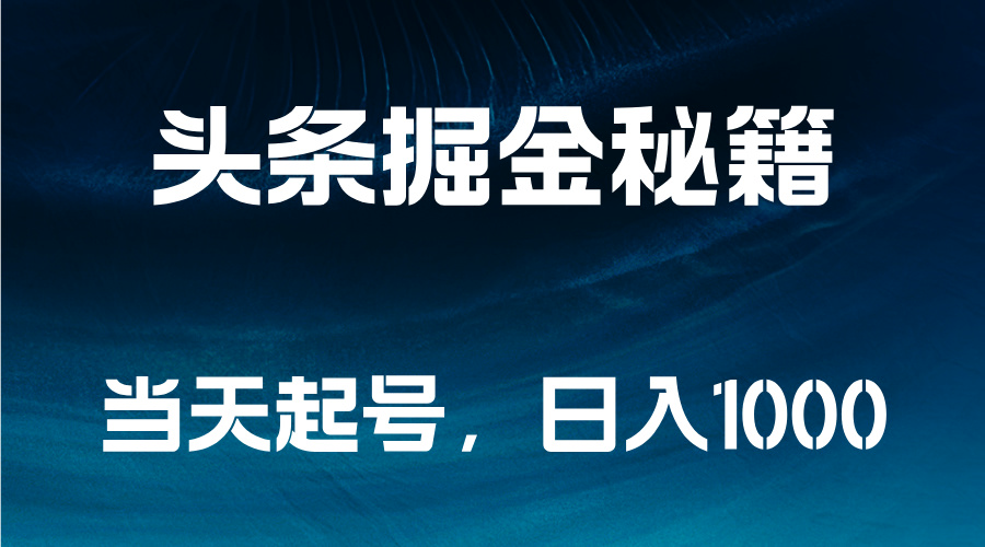 头条掘金秘籍，当天起号，日入1000+-云阁资源网