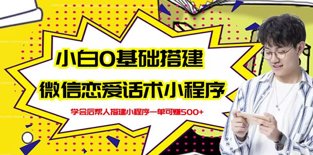 新手0基础搭建微信恋爱话术小程序，一单赚几百【视频教程+小程序源码】-云阁资源网