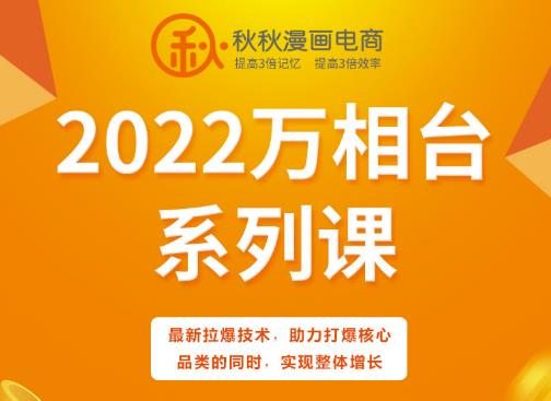 秋秋漫画电商2022万相台系列课，最新拉爆技术，助力打爆核心品类的同时，实现整体增长-云阁资源网