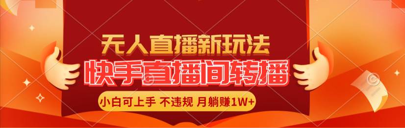 快手直播间转播玩法简单躺赚，真正的全无人直播，小白轻松上手月入1W+-云阁资源网
