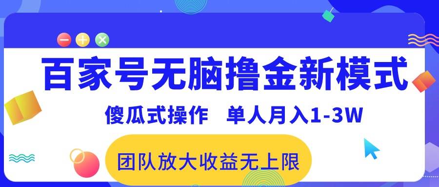 百家号无脑撸金新模式，傻瓜式操作，单人月入1-3万！团队放大收益无上限！-云阁资源网