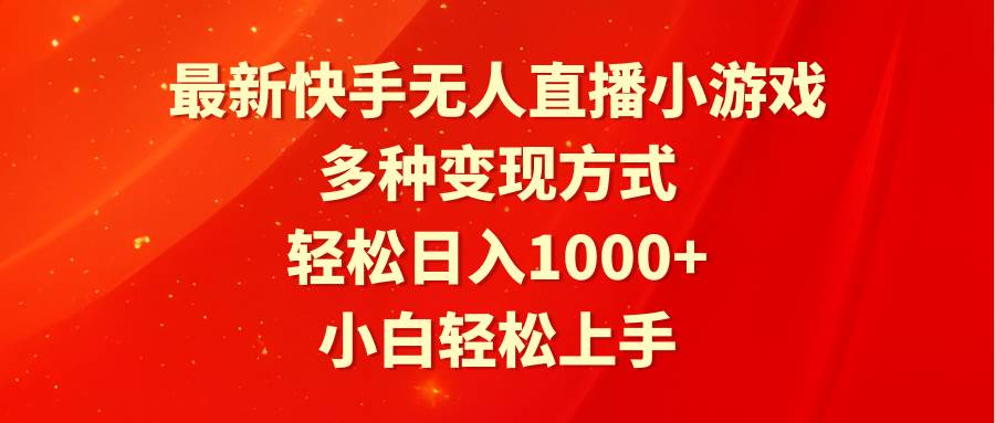 最新快手无人直播小游戏，多种变现方式，轻松日入1000+小白轻松上手-云阁资源网