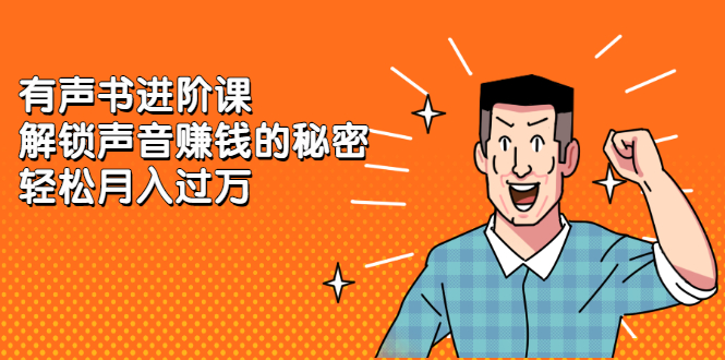 有声书进阶课，解锁声音赚钱的秘密-云阁资源网