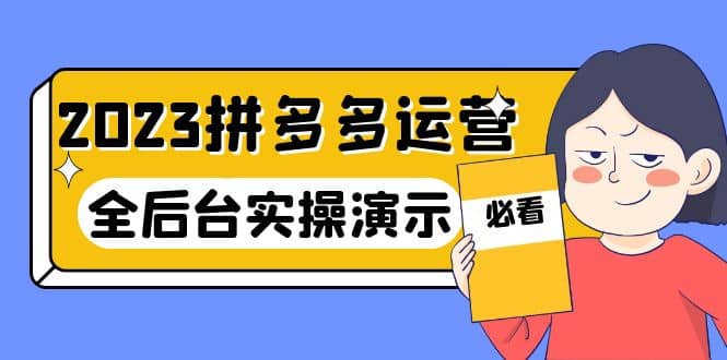 2023拼多多·运营：14节干货实战课，拒绝-口嗨，全后台实操演示-云阁资源网
