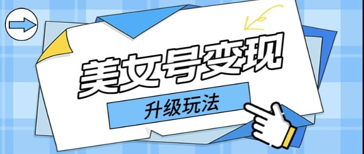 日入500+美女号变现最新升级玩法（详细实操教程）-云阁资源网