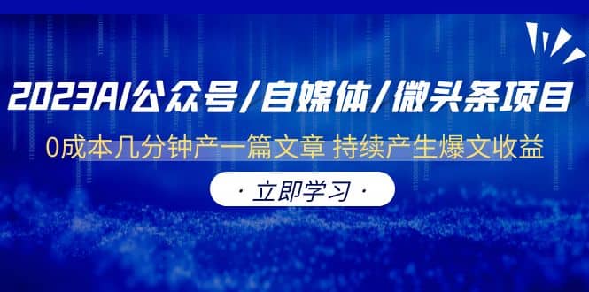 2023AI公众号/自媒体/微头条项目 0成本几分钟产一篇文章 持续产生爆文收益-云阁资源网