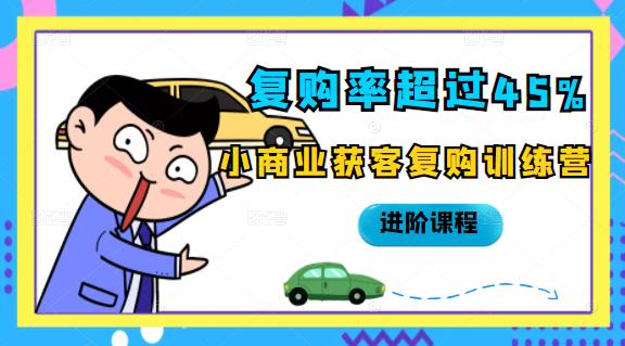 复购率超过45%，小商业获客复购训练营进阶课程-云阁资源网