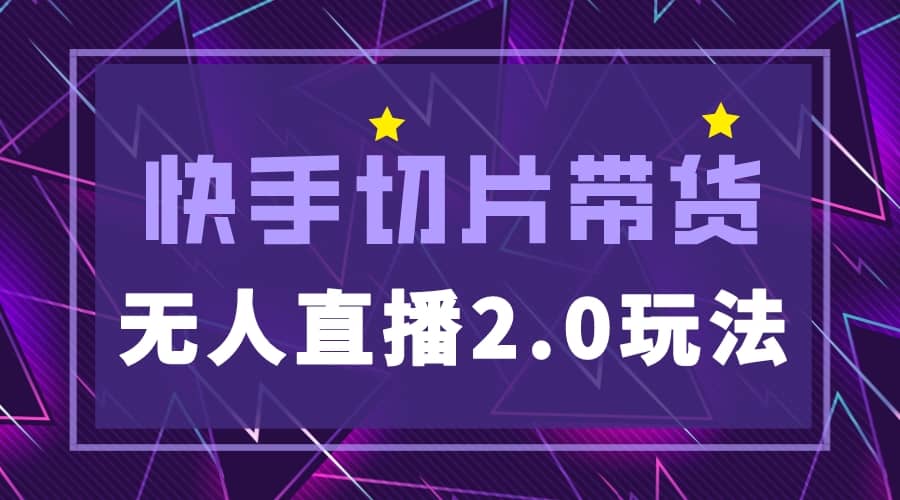 快手网红切片2.0无人直播玩法保姆级教程-云阁资源网