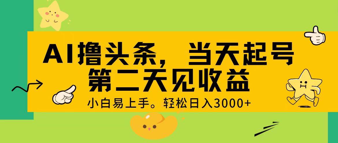 AI撸头条，轻松日入3000+，当天起号，第二天见收益。-云阁资源网