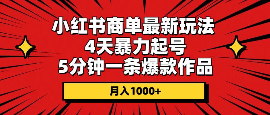 小红书商单最新玩法 4天暴力起号 5分钟一条爆款作品 月入1000+-云阁资源网