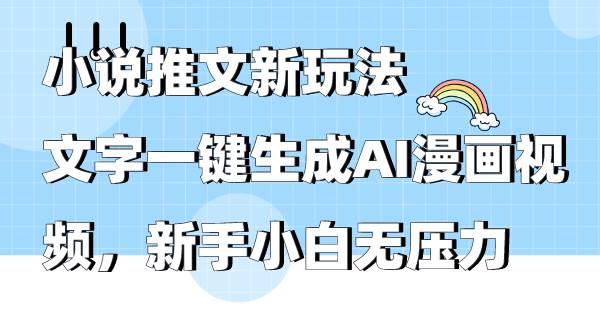 小说推文新玩法，文字一键生成AI漫画视频，新手小白无压力-云阁资源网