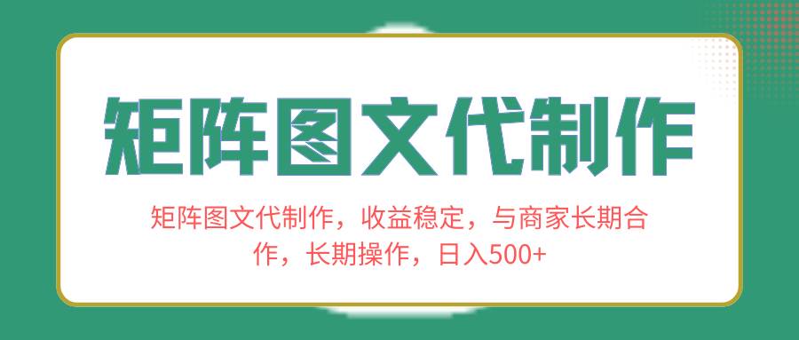 矩阵图文代制作，收益稳定，与商家长期合作，长期操作，日入500+-云阁资源网