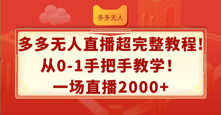 多多无人直播超完整教程!从0-1手把手教学！一场直播2000+-云阁资源网