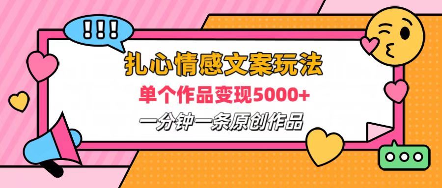 扎心情感文案玩法，单个作品变现6000+，一分钟一条原创作品，流量爆炸-云阁资源网