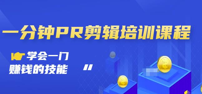 抖音视频一分钟PR剪辑培训：学会一门赚钱的技能，每节课短小精悍-云阁资源网