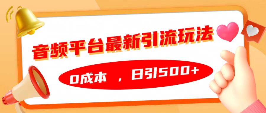 音频平台最新引流玩法，日引500+，0成本-云阁资源网