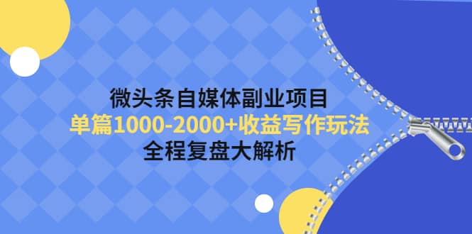 微头条自媒体副业项目，收益写作玩法，全程复盘大解析-云阁资源网