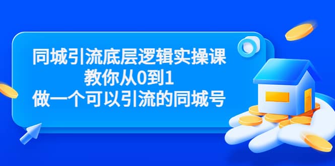 同城引流底层逻辑实操课，教你从0到1做一个可以引流的同城号（价值4980）-云阁资源网