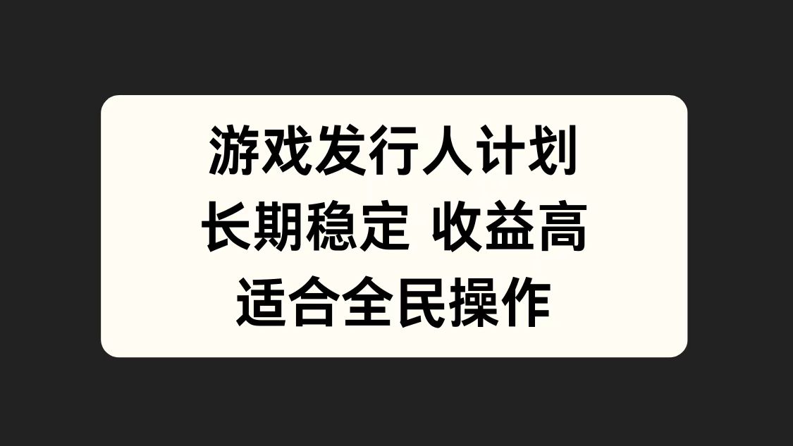 游戏发行人计划，长期稳定，适合全民操作。-云阁资源网
