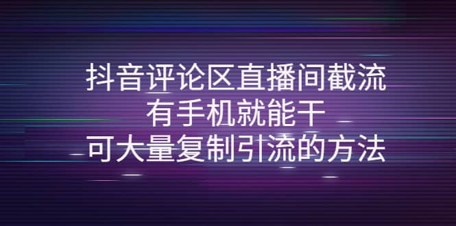 抖音评论区直播间截流，有手机就能干，可大量复制引流的方法-云阁资源网