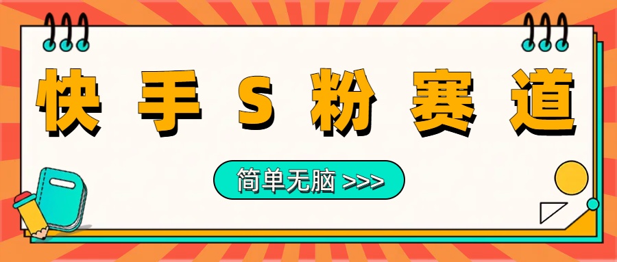 最新快手S粉赛道，简单无脑拉爆流量躺赚玩法，轻松日入1000＋-云阁资源网