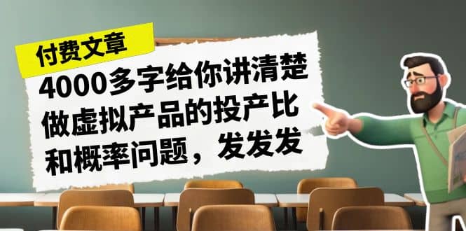 某付款文章《4000多字给你讲清楚做虚拟产品的投产比和概率问题，发发发》-云阁资源网