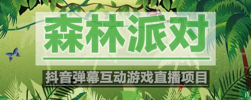 抖音森林派对直播项目，可虚拟人直播 抖音报白 实时互动直播【软件+教程】-云阁资源网