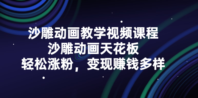 沙雕动画教学视频课程，沙雕动画天花板，轻松涨粉，变现赚钱多样-云阁资源网