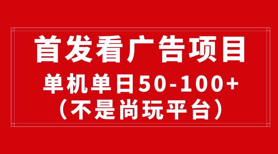 最新看广告平台（不是尚玩），单机一天稳定收益50-100+-云阁资源网