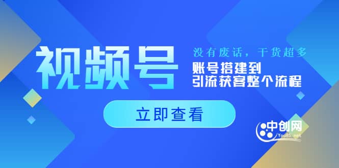 视频号新手必学课：账号搭建到引流获客整个流程，没有废话，干货超多-云阁资源网