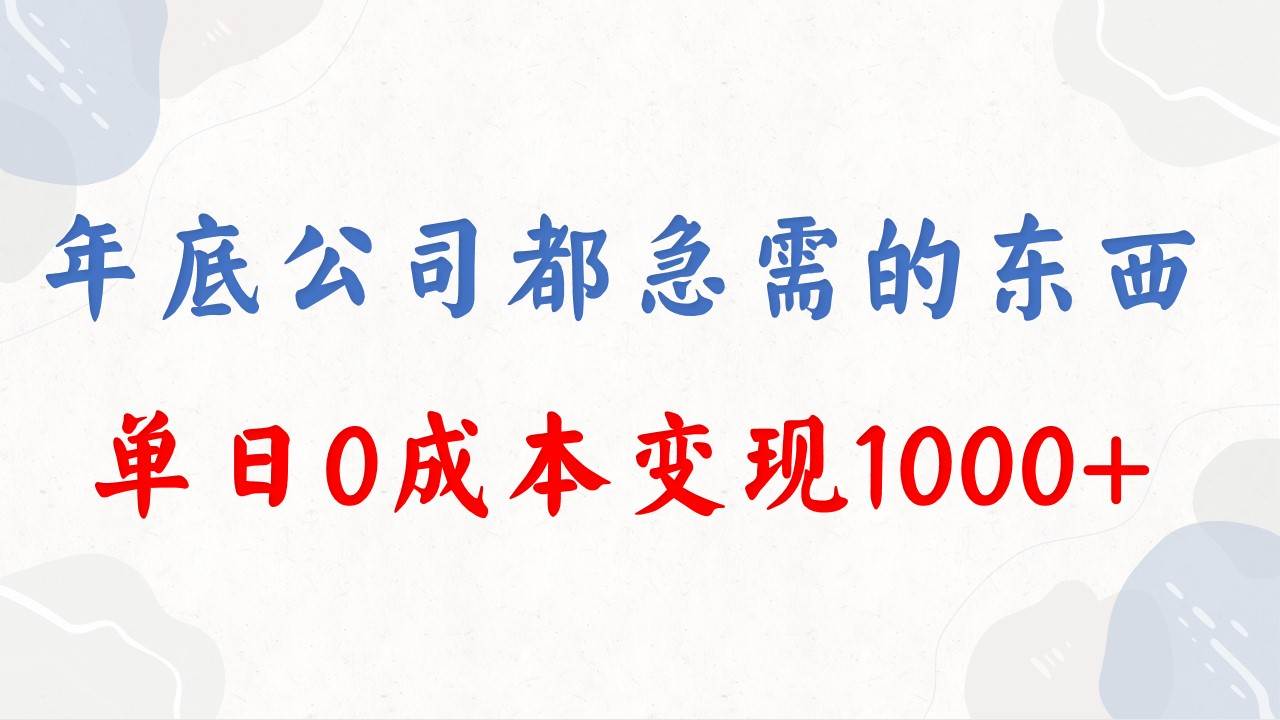 年底必做项目，每个公司都需要，今年别再错过了，0成本变现，单日收益1000-云阁资源网